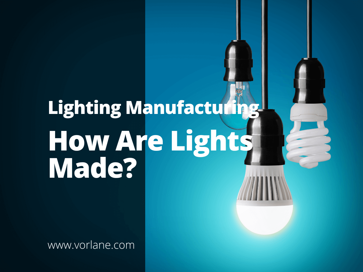 1 11 - Lighting Manufacturing: How Are Lights Made? - Vorlane - Vorlane