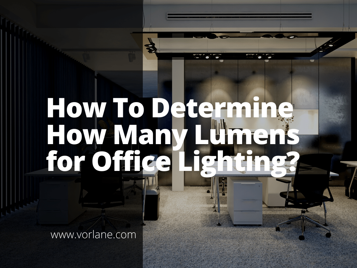 how many lumens for office lighting - How To Determine How Many Lumens for Office Lighting? - Vorlane - Vorlane
