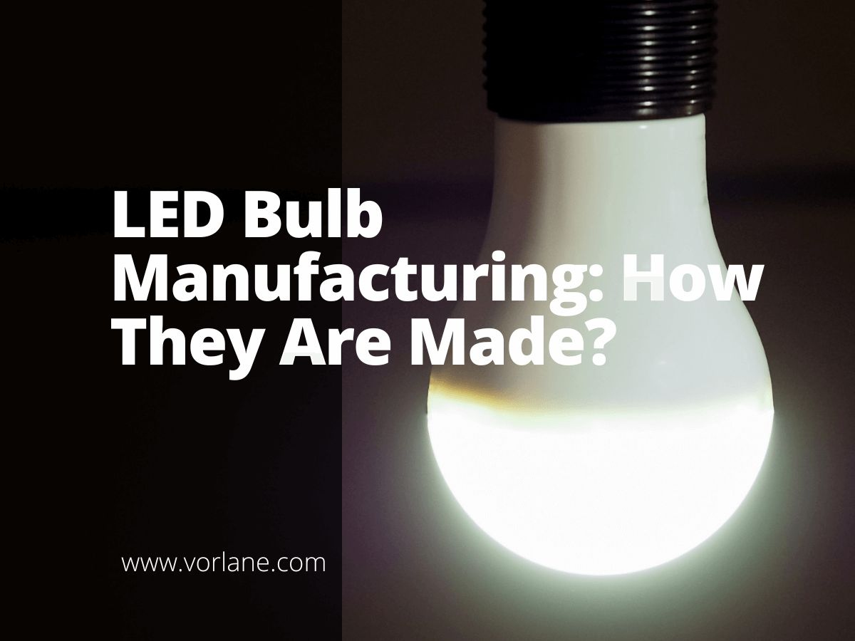led bulb manufacturing 1 - LED Bulb Manufacturing Process: How LED Bulbs Are Made - Vorlane - Vorlane