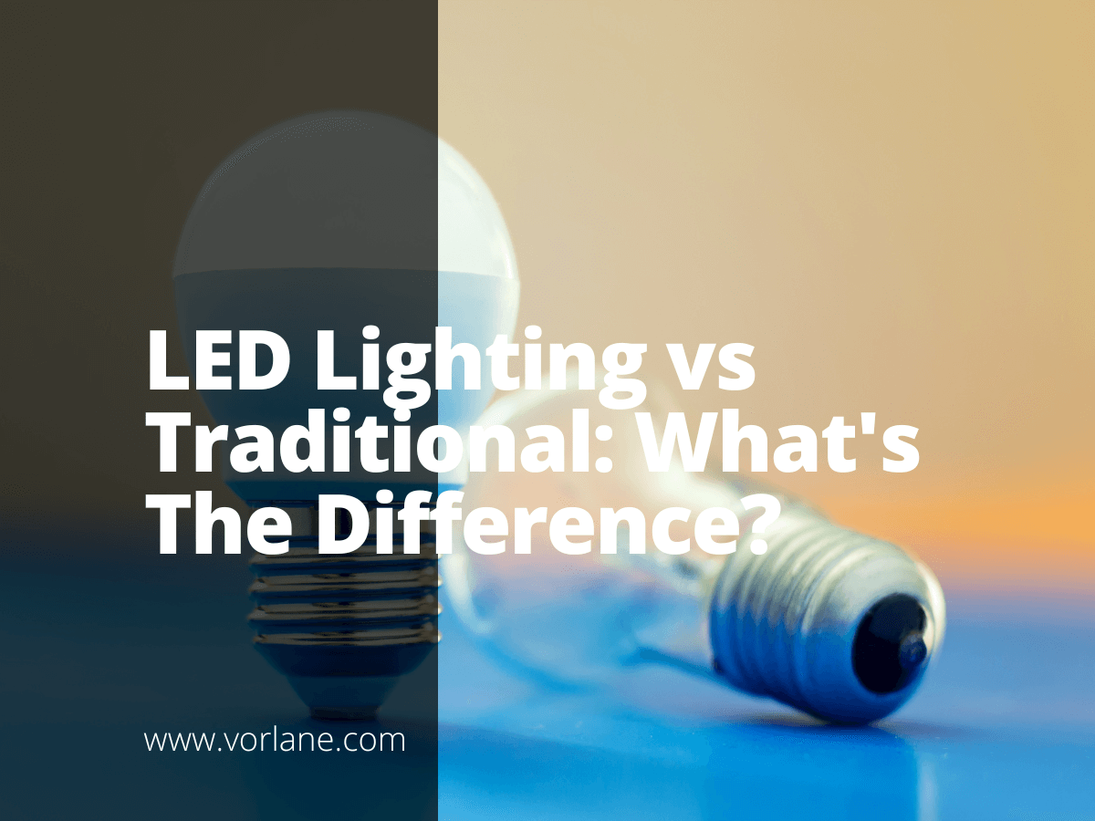led lighting vs traditional 1 - LED Lighting vs Traditional: What’s The Difference? - Vorlane - Vorlane