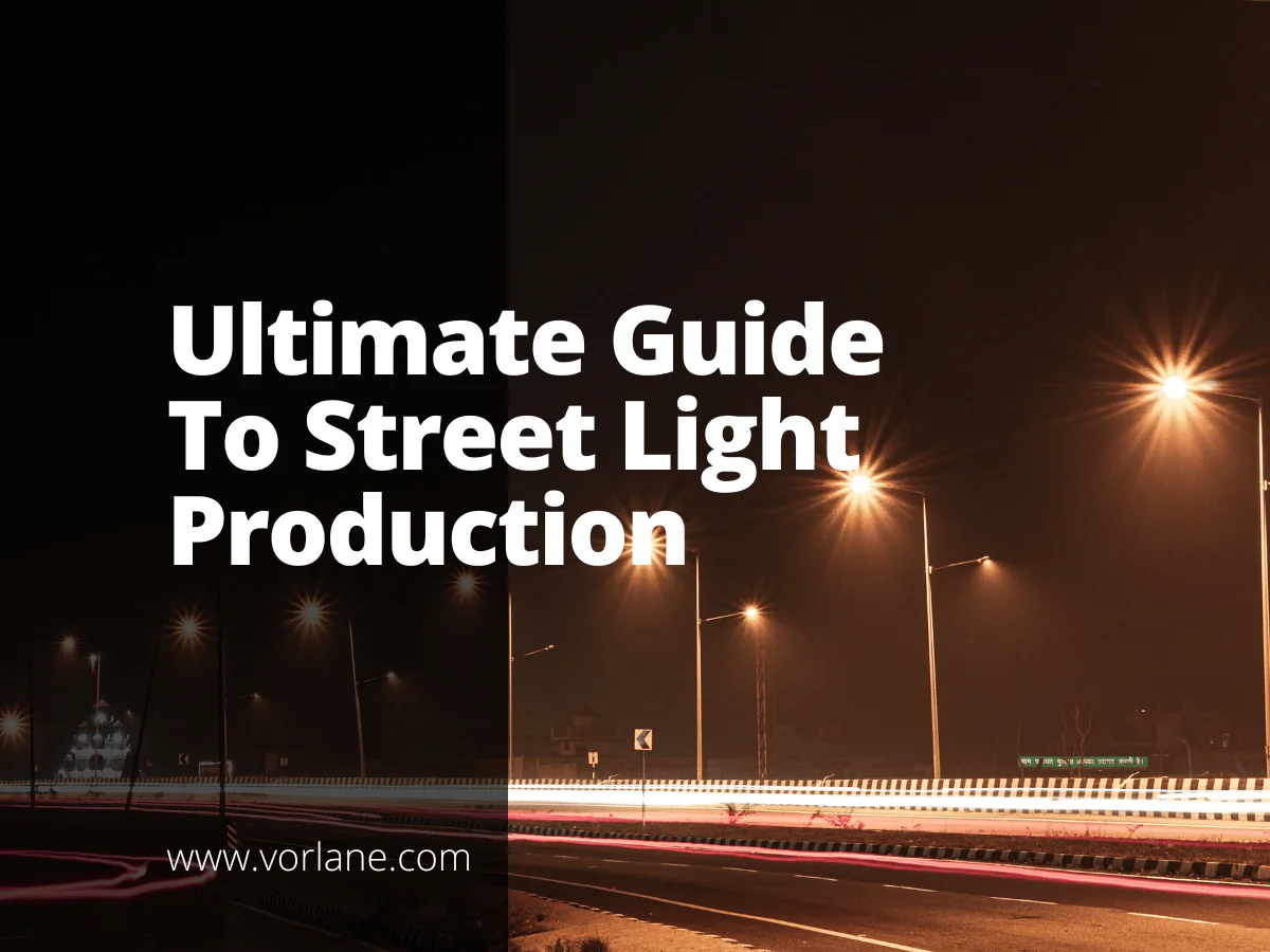 street light production 1 - The Ultimate Guide To Street Light Production - Vorlane - Vorlane