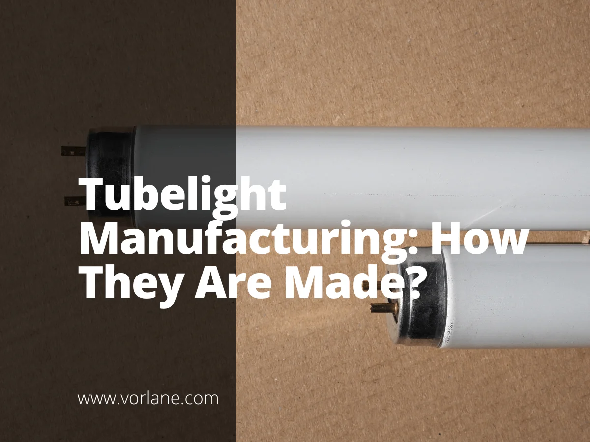 tubelight manufacturing 1 - Tubelight Manufacturing: How They Are Made? - Vorlane - Vorlane