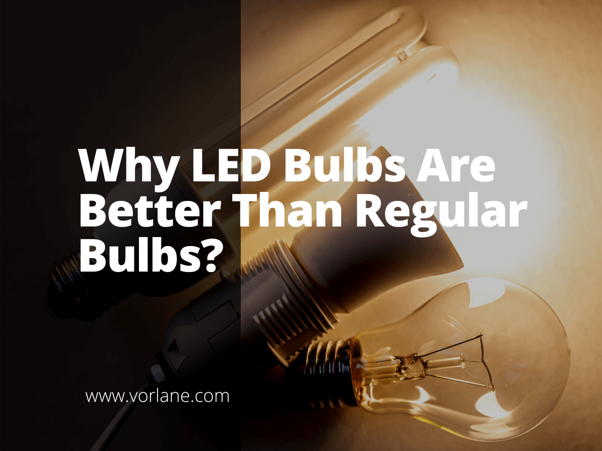 why led bulbs are better 1 - Why LED Bulbs Are Better Than Regular Bulbs? - Vorlane - Vorlane