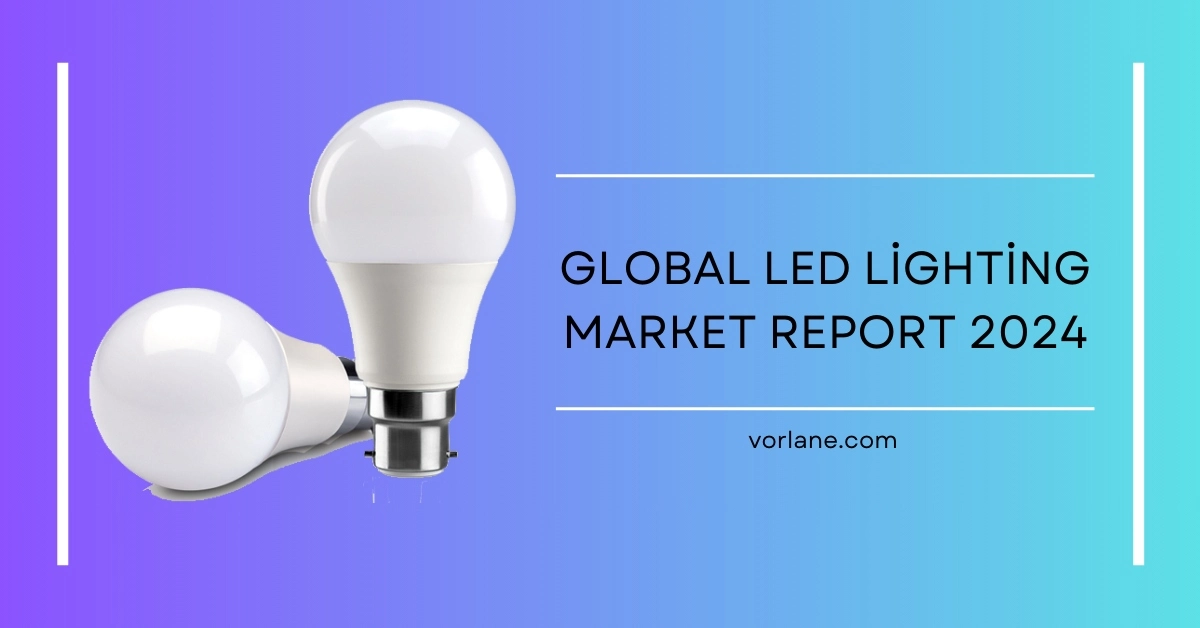 A comprehensive report on the global LED lighting market 2024 - Global LED Lighting Market Report 2026 - Vorlane - Vorlane